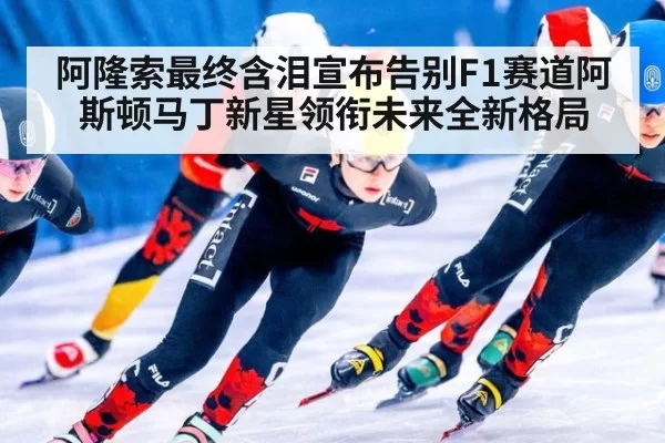 阿隆索最终含泪宣布告别F1赛道阿斯顿马丁新星领衔未来全新格局