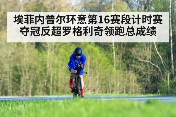 埃菲内普尔环意第16赛段计时赛夺冠反超罗格利奇领跑总成绩