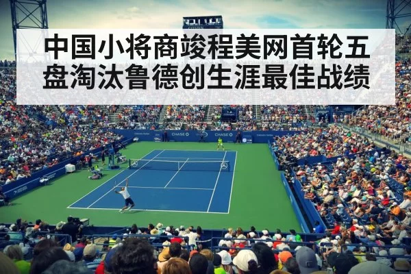 中国小将商竣程美网首轮五盘淘汰鲁德创生涯最佳战绩